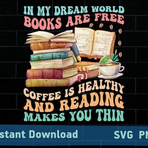 Nel mio mondo dei sogni i libri sono gratis il caffè è salutare e la lettura ti rende magro PNG, SVG, lettura SVG, lettura png, lettura amanti svg