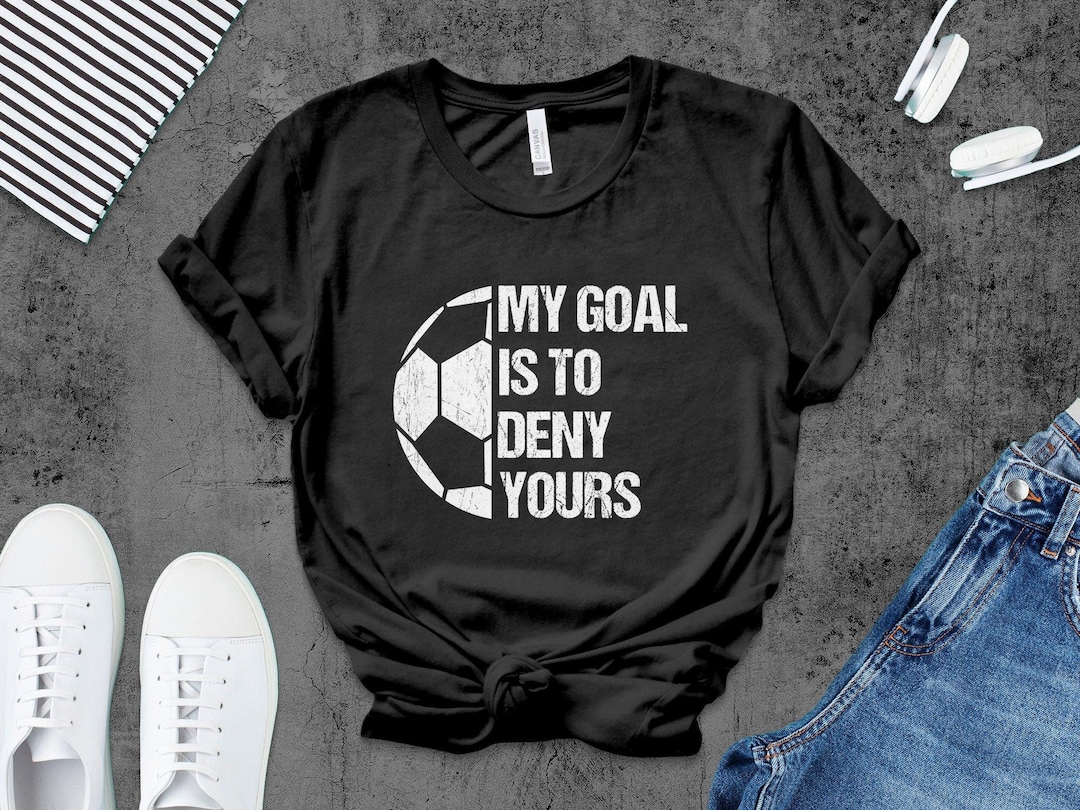 My Goal is to Deny Yours Soccer Goalie Tshirt, Tank Top, Soccer Shirts for Women Kids Soccer
