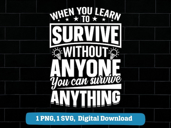 When you learn to survive without anyone you can survive anything png svg