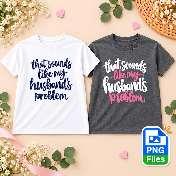 That Sounds Like My Husband's Problem PNG Bundle Funny Marriage Quote SVG Sublimation Digital Download