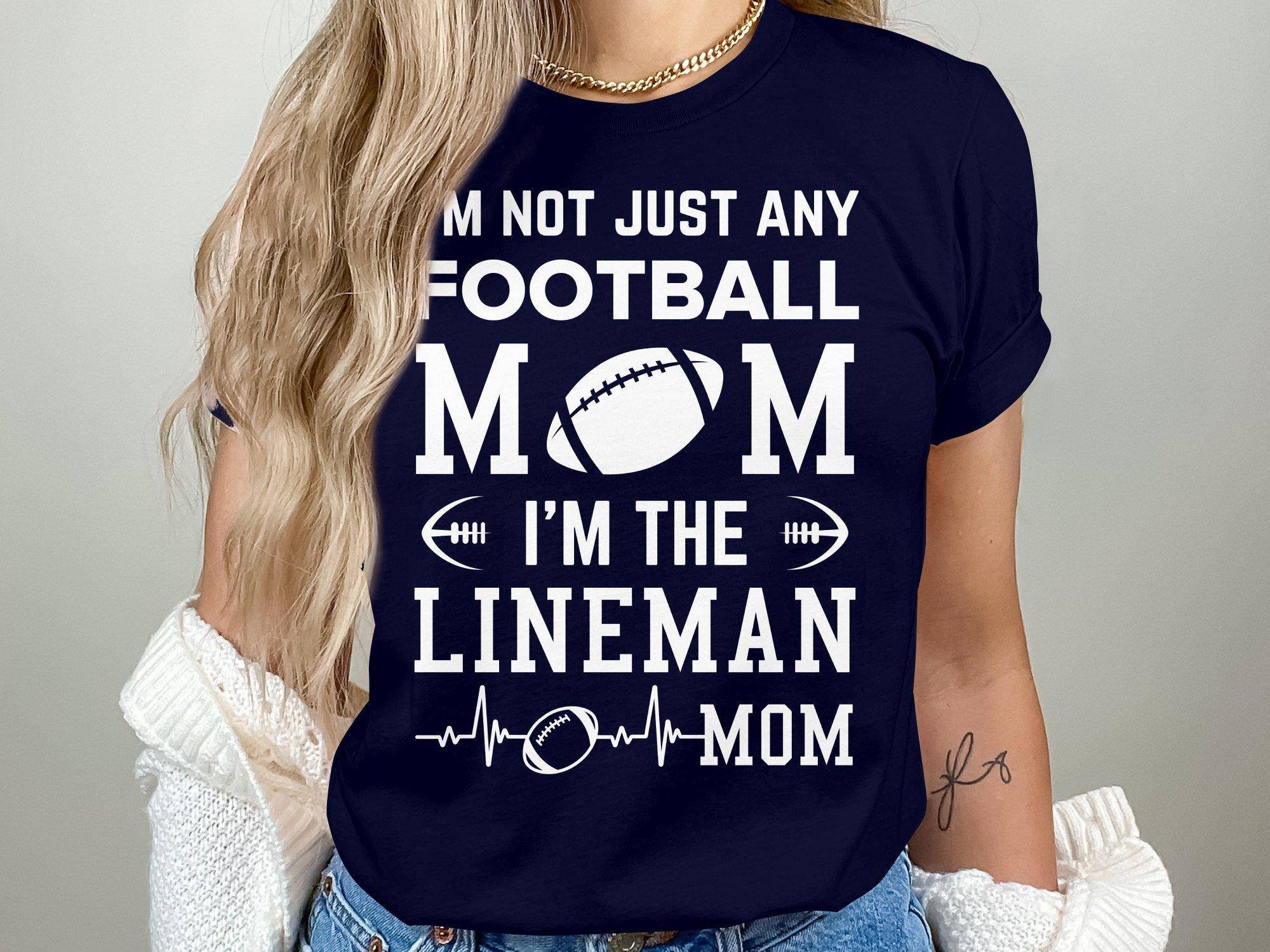 I'm Not Just Any Football Mom I Am The Lineman's Mom Tshirt I'm Not Just Any Football Mom I Am The Lineman's Mom Tshirt