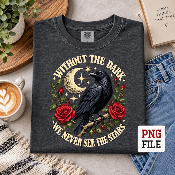 Without The Dark We Never See The Stars Raven PNG Gothic Moon Floral Sublimation