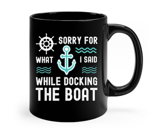 sorry for what i said while docking the boat, gifts for boaters, boaters mug, boater coffee mug, mother's father's Day gift boaters
