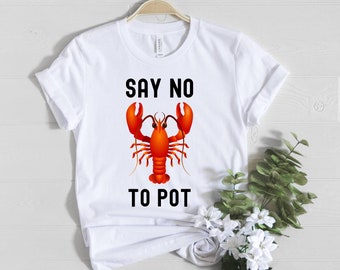 Say no to pot lobster shirt, funny lobster t-shirt, lobster gift, women shirt, men t-shirt, unisex tank top, kids shirt