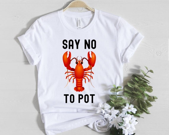 Say No To Pot Funny Lobster T-Shirt Say No To Pot Funny Lobster T-Shirt