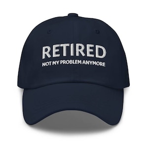 Retired Not My Problem Anymore Dad Hat - Funny Retirement Gift