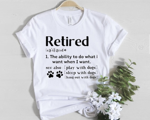 Retired definition shirt, retirement shirt, funny retirement gift, retired dog mom shirt, retired dog dad t-shirt, retired shirt, gift