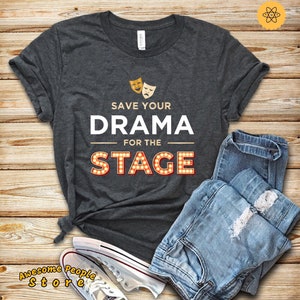 Actress Shirt, Drama School Shirt, Bachelor Shirt, Theater Lover, Drama Shirt, Theater Shirt, Drama Queen, Save Your Drama For The Stage