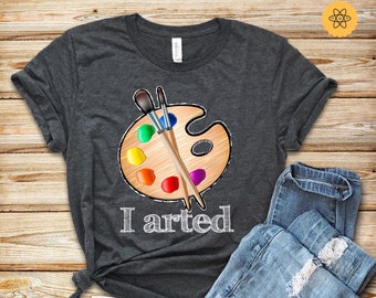 I Arted Tshirt - Funny Art Teacher - Paint Brush Short-Sleeve T-Shirt - Artist Gift for Artist Gifts Painter Shirt for Painter