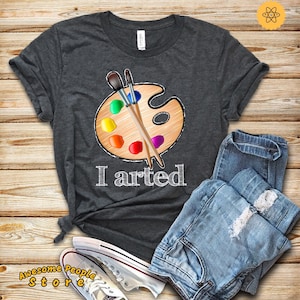 I Arted Tshirt - Funny Art Teacher - Paint Brush Short-Sleeve T-Shirt - Artist Gift for Artist Gifts Painter Shirt for Painter