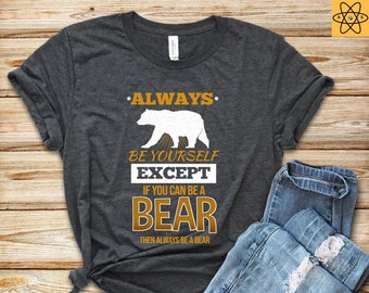 Bear Gift / Bear T-Shirt / Bear Lover Shirt / Bear Motivational Shirt / Always Be Yourself Lover Gift / Bear Shirt / Bear Gift / Funny Bear
