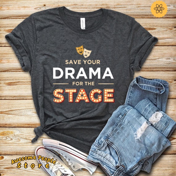 Actress Shirt, Drama School Shirt, Bachelor Shirt, Theater Lover, Drama Shirt, Theater Shirt, Drama Queen, Save Your Drama For The Stage