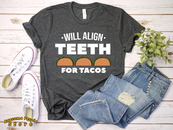 Will Align Teeth For Tacos / Shirt / Tank Top / Hoodie / Orthodontist / Dentist Shirt / Orthodontist Gift / Hygienist Shirt / Dentist Gift