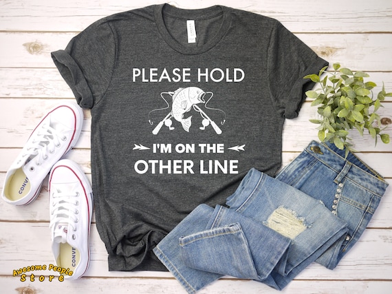 Please Hold I'm On The Other Line Funny Fishing Gift T-Shirt Please Hold I'm On The Other Line Funny Fishing Gift T-Shirt