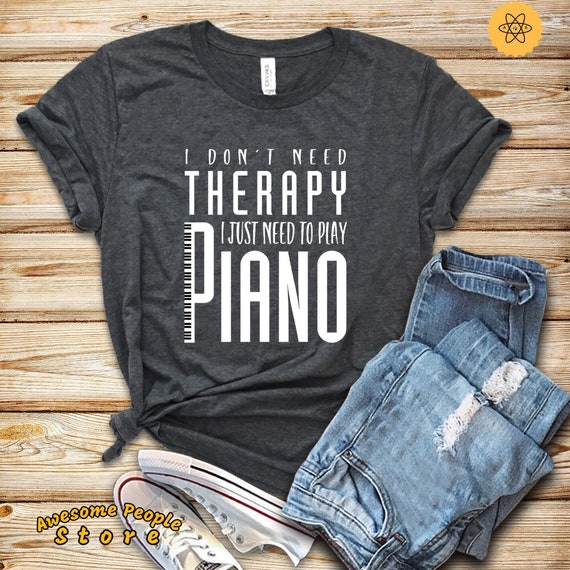 Piano Shirt, Music Piano Man Women Unisex Shirt, I don't Need Therapy Just Play Piano, Pianist Gift, Piano Lover Shirt, Play Piano Gift Idea
