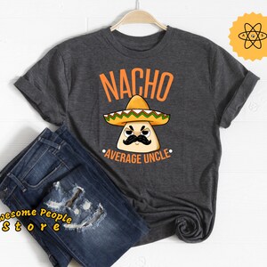 Uncle Gift, Nacho Average Uncle, Funny Uncle Quote Gift, Gift For New Uncle, Proud Uncle, Mexican Uncle, Nacho Lover, Taco Uncle, Hoodies