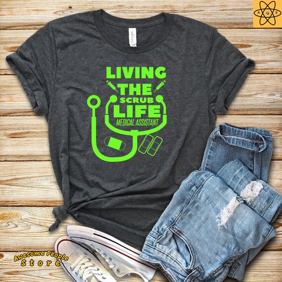 Living The Scrub Life Medical Assistant T shirt / Medical Assistant / Nurse Shirt / Medical Student Gift / Scrub life / Medical Shirt