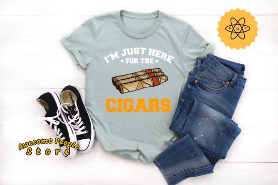 Cigars Shirt, I'm Just Here For The Cigars, Cigars Gift, Cigars Fair, Cigars Exposition, Cigars, Cigars Lovers, Cigars Party, Cigars Tee