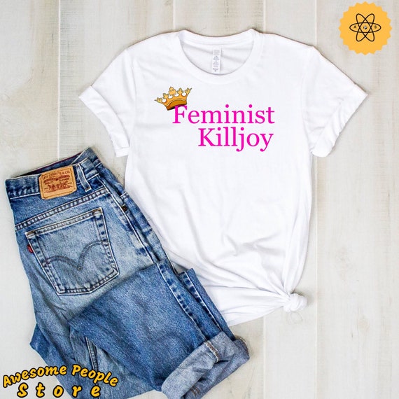 Feminist Killjoy Shirt, Pro Choice Shirt, Feminist Gift, Equality Shirt, Women Empowered, Girl Power, Woman Empowerment, Feminist, Unisex