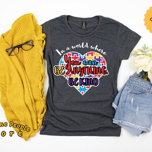 Autism Awareness Shirt / In A World Where You Can Be Anything Be Kind Shirt / Autism Shirt / Autism Mom / Autism Dad / Autism Support