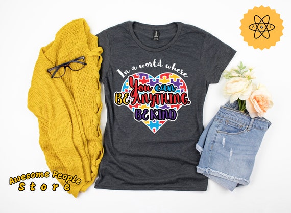 Autism Awareness Shirt / In A World Where You Can Be Anything Be Kind Shirt / Autism Shirt / Autism Mom / Autism Dad / Autism Support
