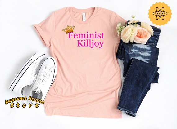 Feminist Killjoy Shirt, Pro Choice Shirt, Feminist Gift, Equality Shirt, Women Empowered, Girl Power, Woman Empowerment, Feminist, Unisex