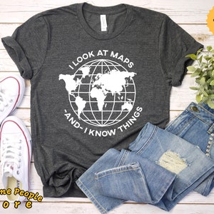 Cartographer, Cartographer Shirt, Cartography, Cartographer Gift, I Look At Maps And I Know Things, Shirt, Tank Top, Hoodie, Maps Shirt