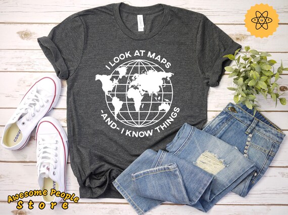 Cartographer, Cartographer Shirt, Cartography, Cartographer Gift, I Look At Maps And I Know Things, Shirt, Tank Top, Hoodie, Maps Shirt