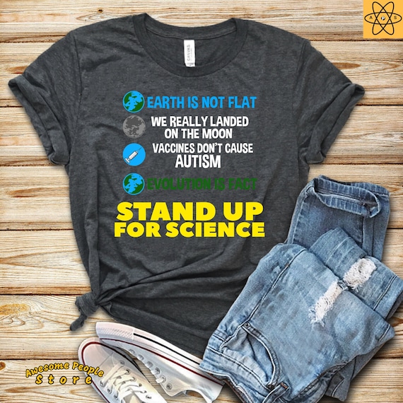 Science Shirt, Science, Stand Up For Science Shirt, Earth Is Not Flat, Vaccines Don't Cause Autism, Climate Change Real, Evolution Is Fact