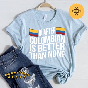 Quarter Colombian Is Better Than None Shirt, Colombia Flag, From Colombia, Colombia Shirt for Girls, Colombia for Boys, Colombia Shirts