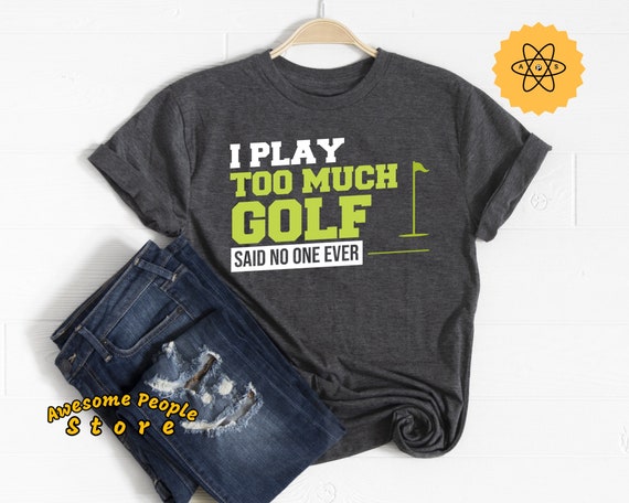 Golf Gift, Golf Shirt, Golf Tournament, I Play Too Much Golf, Golfers, Mini Golf, Miniature Golf, Gift For Golfer, Golf, Gifts Dad
