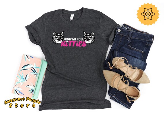 Cat Lover Shirt, Cat Lover Gift, Show Me Your Kitties Shirt, Cat Love, Cat t-shirt, Cat Lady Gift, New Cat Shirt, Cat Owner, Funny Cat Shirt