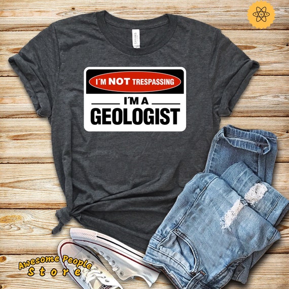 I'm Not Trespassing I'm A Geologist Shirt - Geology Gift I'm Not Trespassing I'm A Geologist Shirt - Geology Gift