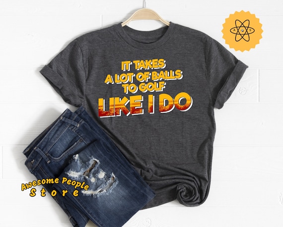 Golf Tournament, It Takes A Lot Of Balls To Golf Like I Do Shirt, Golf Shirt, Mini Golf, Miniature Golf, Gift For Golfer, Golf, Gifts Dad