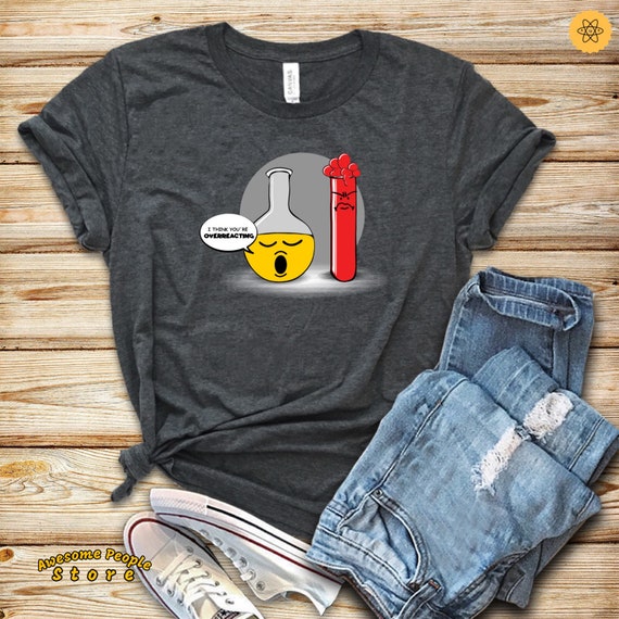 Science Lab / Funny Chemistry Shirt / I Think You're Overreacting T Shirt / Humor T Shirt / Science Gifts / Geek Shirt / Nerd Shirt