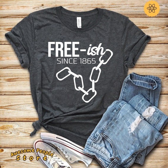 Free-ish Since 1865 Shirt / Freeish Shirt / Juneteenth Shirt / Jenteenth TShirt / Black History / Black History Matters / Black Lives Matter