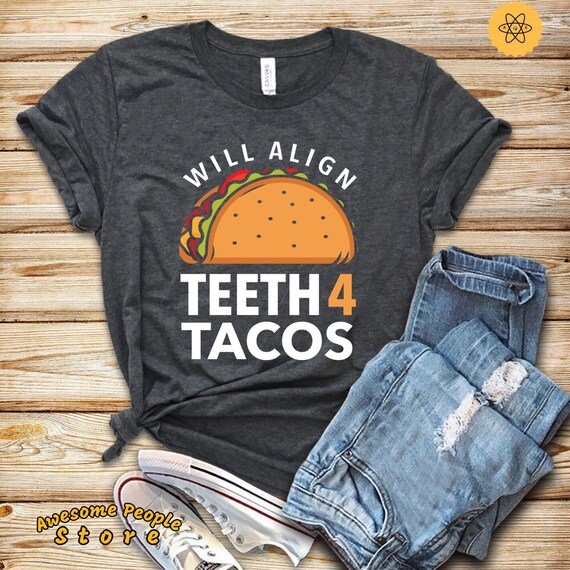 Will Align Teeth For Tacos / Shirt / Tank Top / Hoodie / Orthodontist / Dentist Shirt / Orthodontist Gift / Hygienist Shirt / Dentist Gift