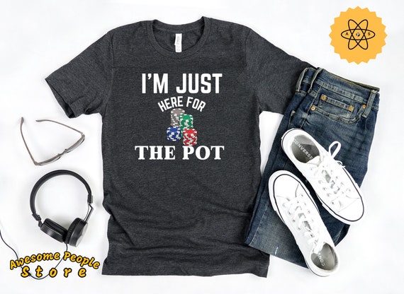 Poker Shirt, I'm Just Here For The Pot, Poker Game, Poker Game, Poker Shirt For Dad, Poker Lover, Funny Poker T-Shirt, Hoodies, Sweatshirt
