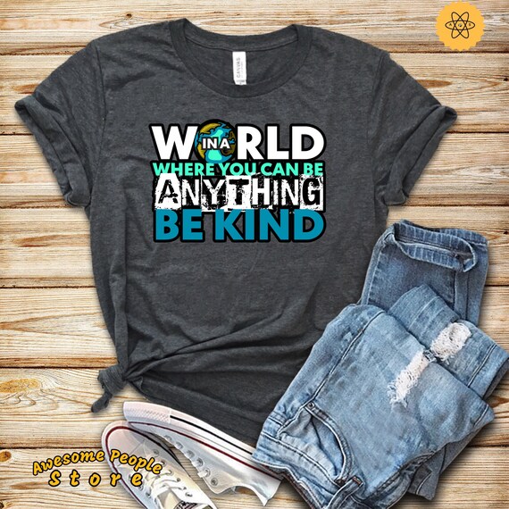 Be Kind Shirt, In A World Where You Can Be Anything Be Kind Shirt, Teacher Shirts, Be Kind Shirt Choose Kind Shirt, Teacher T-shirt