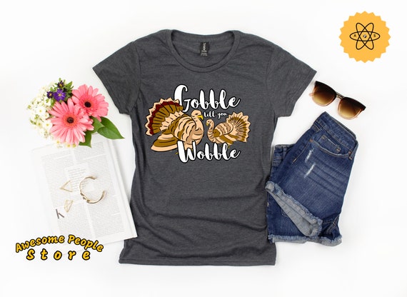 Gobble Til You Wobble Thanksgiving Unisex T-Shirt / Cute & Funny Thanksgiving Shirt / Turkey Day Gift Idea / Gobble Til Wobble