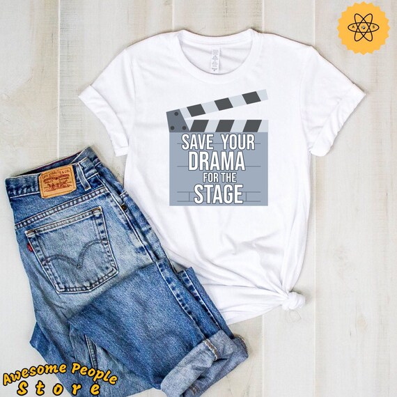 Actress Shirt, Drama School Shirt, Bachelor Shirt, Theater Lover, Drama Shirt, Theater Shirt, Drama Queen, Save Your Drama For The Stage