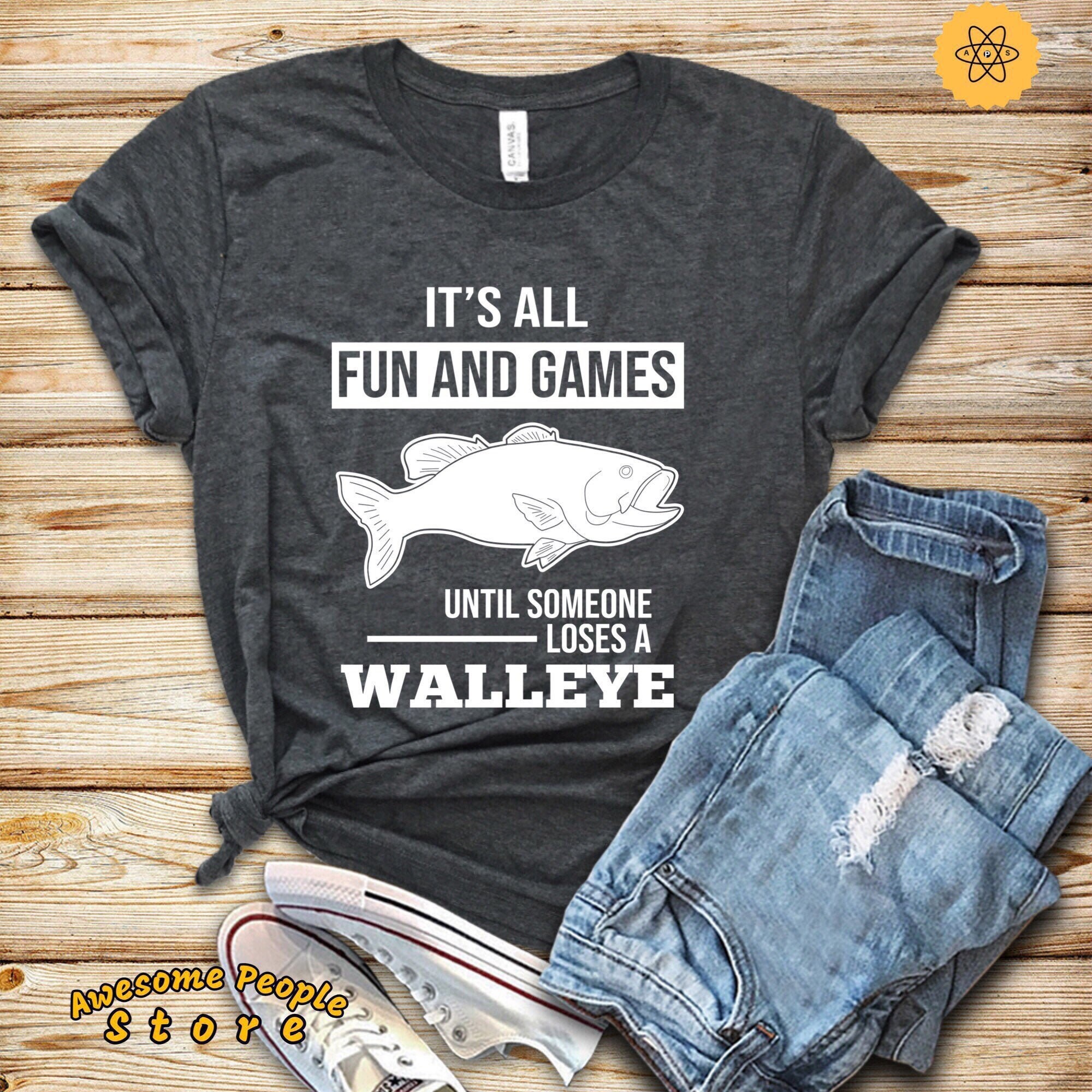 Walleye T-Shirt / Walleye Gift / Fishing Shirt / Fathers Day Fishing / It's All Fun and Games Until Someone Loses A Walleye Shirt