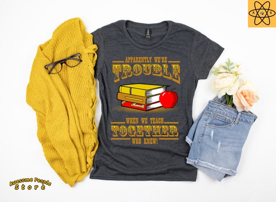 Apparently We're Trouble When We Teach Together Who Knew / Funny Party Vacation Gift For Friends / Cute Teacher Shirt / Teacher Appreciation