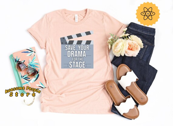 Actress Shirt, Drama School Shirt, Bachelor Shirt, Theater Lover, Drama Shirt, Theater Shirt, Drama Queen, Save Your Drama For The Stage