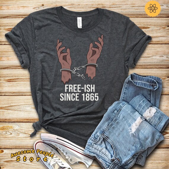 Free-ish Since 1865 Shirt / Freeish Shirt / Juneteenth Shirt / Jenteenth TShirt / Black History / Black History Matters / Black Lives Matter