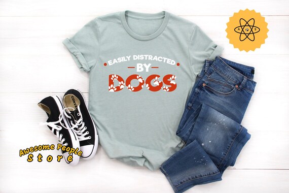 Easily Distracted By Dogs Shirt, Dog Lover, Dog Owner, Gift for Animal Lovers, Unisex Shirt, Dog Mom, Dog Paws, Mom