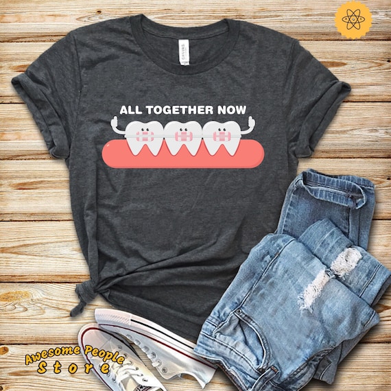 All Together Now Teeth Shirt | My Teeth | Braces Shirt | Orthodontist Shirt | Gift for Orthodontist | Teeth Braces Gift | Funny Braces Shirt
