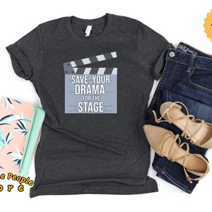 Actress Shirt, Drama School Shirt, Bachelor Shirt, Theater Lover, Drama Shirt, Theater Shirt, Drama Queen, Save Your Drama For The Stage