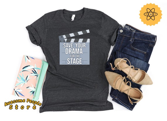 Actress Shirt, Drama School Shirt, Bachelor Shirt, Theater Lover, Drama Shirt, Theater Shirt, Drama Queen, Save Your Drama For The Stage