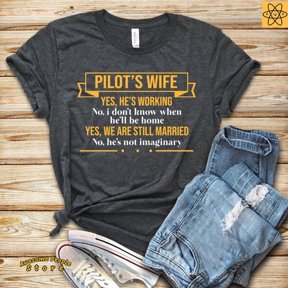 Pilot's Wife Yes He's Working, No I Don't Know When He'll Be Home Tshirt / Unisex T-shirt / Gift for Pilot's Wife / Pilot / Cabin Crew / Fly